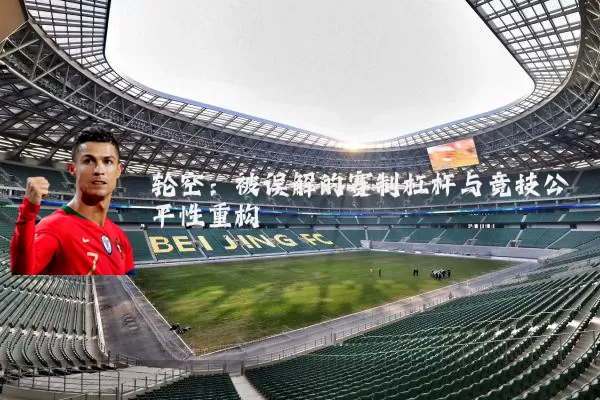 轮空：被误解的赛制杠杆与竞技公平性重构