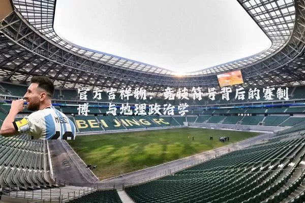 官方吉祥物：竞技符号背后的赛制博弈与地理政治学